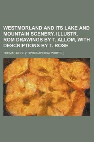 Cover of Westmorland and Its Lake and Mountain Scenery, Illustr. ROM Drawings by T. Allom, with Descriptions by T. Rose