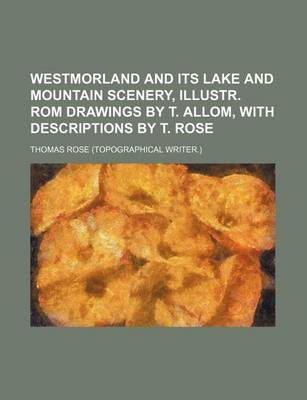 Book cover for Westmorland and Its Lake and Mountain Scenery, Illustr. ROM Drawings by T. Allom, with Descriptions by T. Rose