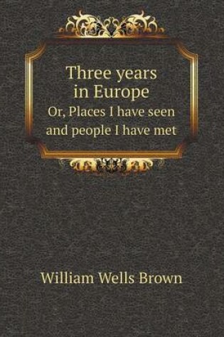 Cover of Three years in Europe Or, Places I have seen and people I have met