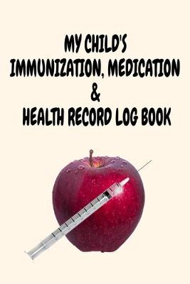 Book cover for My Child's Immunization, Medication & Health Record Log Book