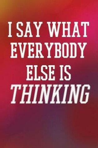 Cover of I Say What Everybody Else Is Thinking