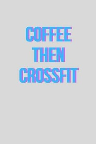 Cover of Coffee then crossfit - Notebook