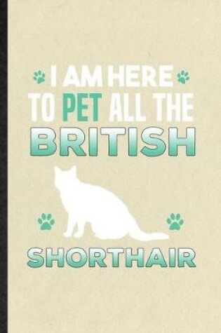 Cover of I Am Here to Pet All the British Shorthair