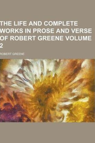 Cover of The Life and Complete Works in Prose and Verse of Robert Greene Volume 2