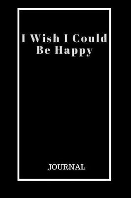 Book cover for I Wish I Could Be Happy