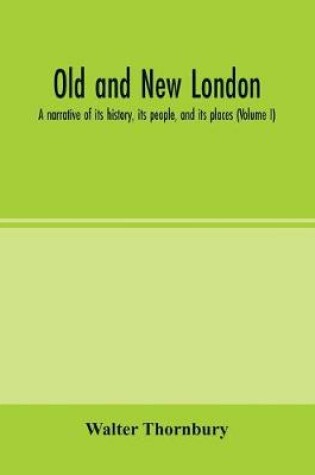 Cover of Old and new London; a narrative of its history, its people, and its places (Volume I)