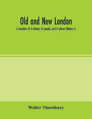 Book cover for Old and new London; a narrative of its history, its people, and its places (Volume I)