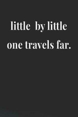 Cover of Little By Little One Travels Far.