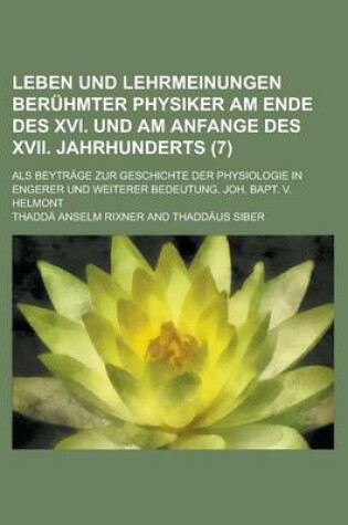 Cover of Leben Und Lehrmeinungen Beruhmter Physiker Am Ende Des XVI. Und Am Anfange Des XVII. Jahrhunderts; ALS Beytrage Zur Geschichte Der Physiologie in Enge