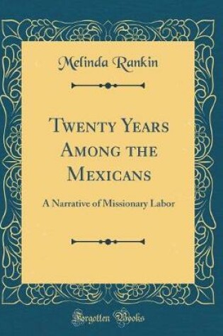 Cover of Twenty Years Among the Mexicans: A Narrative of Missionary Labor (Classic Reprint)