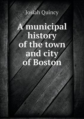 Book cover for A municipal history of the town and city of Boston