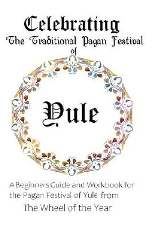 Cover of Celebrating the Traditional Pagan Festival of Yule