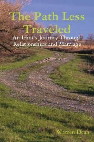 Cover of The Path Less Traveled: An Idiot's Journey Through Relationships and Marriage