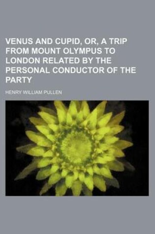 Cover of Venus and Cupid, Or, a Trip from Mount Olympus to London Related by the Personal Conductor of the Party