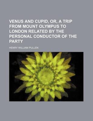 Book cover for Venus and Cupid, Or, a Trip from Mount Olympus to London Related by the Personal Conductor of the Party