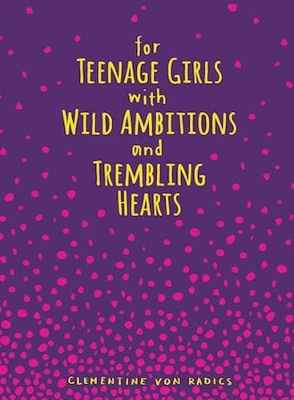 Book cover for For Teenage Girls With Wild Ambitions and Trembling Hearts