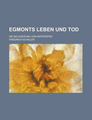 Book cover for Egmonts Leben Und Tod; Die Belagerung Von Antwerpen