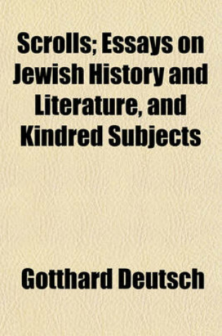 Cover of Scrolls; Essays on Jewish History and Literature, and Kindred Subjects Volume 1