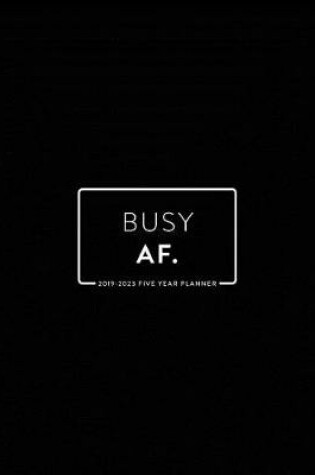 Cover of 2019 -2023 Five Year Planner; Busy Af.