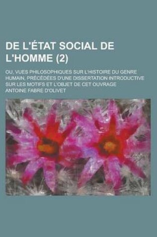 Cover of de L'Etat Social de L'Homme; Ou, Vues Philosophiques Sur L'Histoire Du Genre Humain, Precedees D'Une Dissertation Introductive Sur Les Motifs Et L'Obj