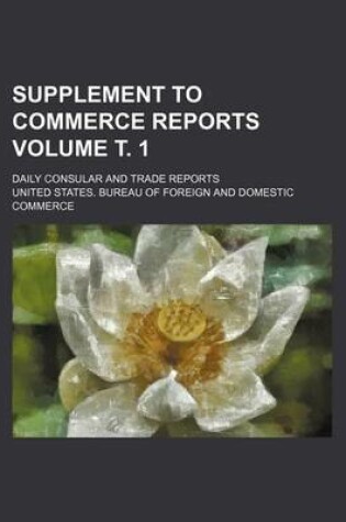 Cover of Supplement to Commerce Reports Volume . 1; Daily Consular and Trade Reports