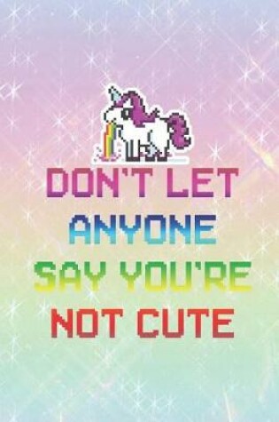 Cover of Don't Let Anyone Say You're Not Cute