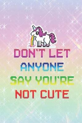 Book cover for Don't Let Anyone Say You're Not Cute