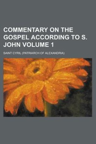 Cover of Commentary on the Gospel According to S. John Volume 1