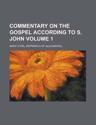 Book cover for Commentary on the Gospel According to S. John Volume 1