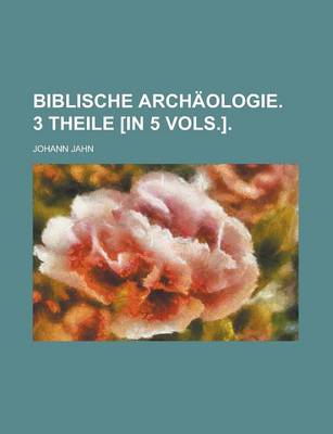 Book cover for Biblische Archaologie. 3 Theile [In 5 Vols.]