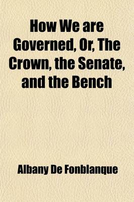 Book cover for How We Are Governed, Or, the Crown, the Senate, and the Bench; A Handbook of the Constitution, Government, Laws, and Power of Great Britain