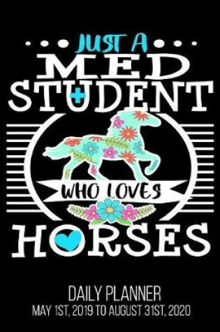 Cover of Just A Med Student Who Loves Horses Daily Planner May 1st, 2019 to August 31st, 2020