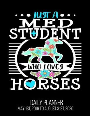 Book cover for Just A Med Student Who Loves Horses Daily Planner May 1st, 2019 to August 31st, 2020