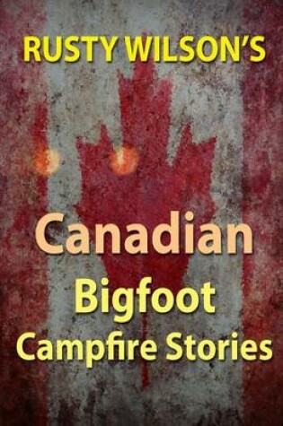 Cover of Rusty Wilson's Canadian Bigfoot Campfire Stories