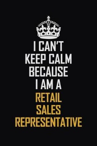 Cover of I Can't Keep Calm Because I Am A Retail Sales Representative