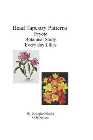 Cover of Bead Tapestry Patterns Peyote Botanical Study Every Day Lilies