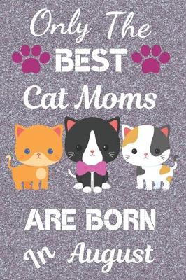 Book cover for Only The Best Cat Moms Are Born in August
