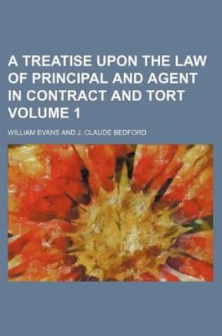 Cover of A Treatise Upon the Law of Principal and Agent in Contract and Tort Volume 1