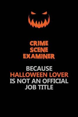 Book cover for Crime Scene Examiner Because Halloween Lover Is Not An Official Job Title