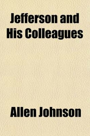 Cover of Jefferson and His Colleagues; A Chronicle of the Virginia Dynasty Volume 15