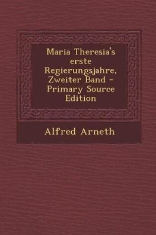 Cover of Maria Theresia's Erste Regierungsjahre, Zweiter Band - Primary Source Edition