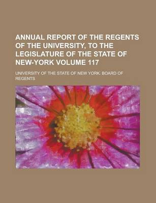 Book cover for Annual Report of the Regents of the University, to the Legislature of the State of New-York Volume 117