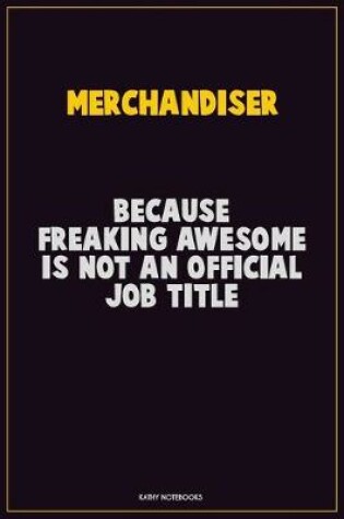 Cover of Merchandiser, Because Freaking Awesome Is Not An Official Job Title