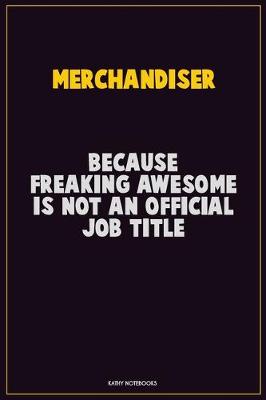 Book cover for Merchandiser, Because Freaking Awesome Is Not An Official Job Title