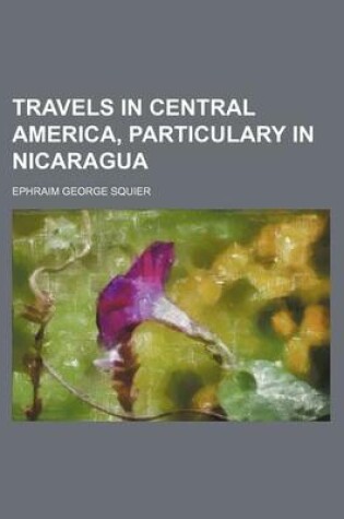 Cover of Travels in Central America, Particulary in Nicaragua