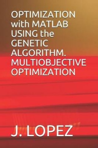 Cover of OPTIMIZATION with MATLAB USING the GENETIC ALGORITHM. MULTIOBJECTIVE OPTIMIZATION