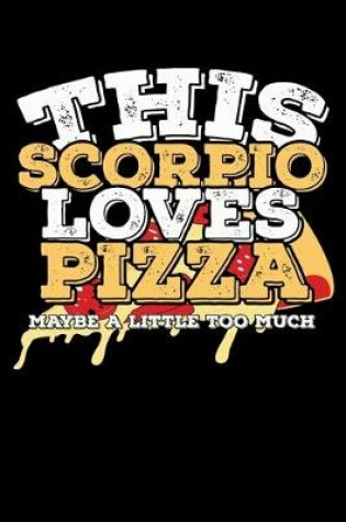 Cover of This Scorpio Loves Pizza Maybe A Little Too Much Notebook