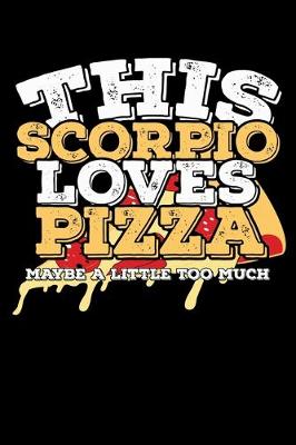 Book cover for This Scorpio Loves Pizza Maybe A Little Too Much Notebook