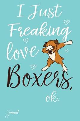 Book cover for I Just Freaking Love Boxers Ok Journal