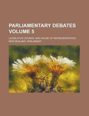 Book cover for Parliamentary Debates; Legislative Council and House of Representatives Volume 5